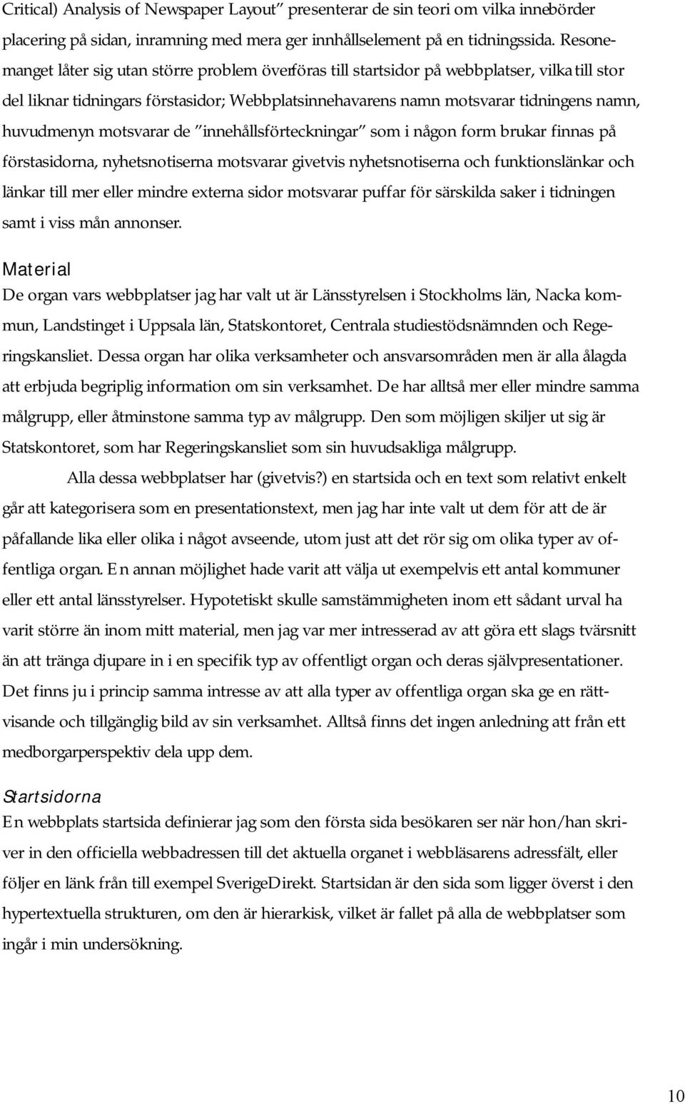 huvudmenyn motsvarar de innehållsförteckningar som i någon form brukar finnas på förstasidorna, nyhetsnotiserna motsvarar givetvis nyhetsnotiserna och funktionslänkar och länkar till mer eller mindre