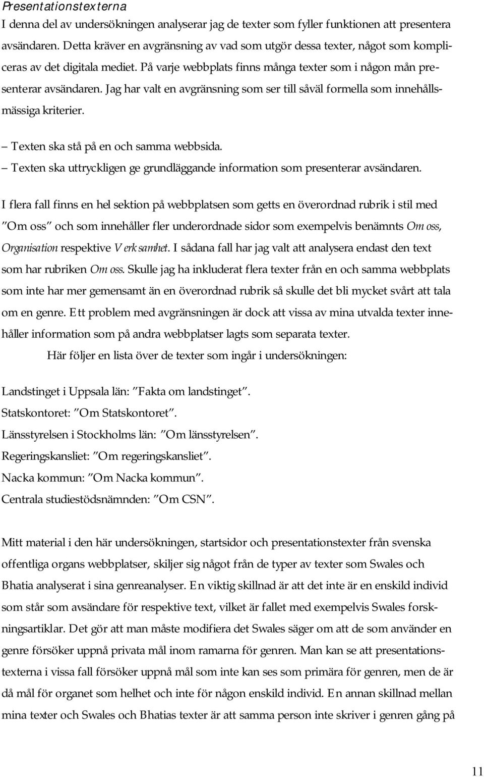 Jag har valt en avgränsning som ser till såväl formella som innehållsmässiga kriterier. Texten ska stå på en och samma webbsida.