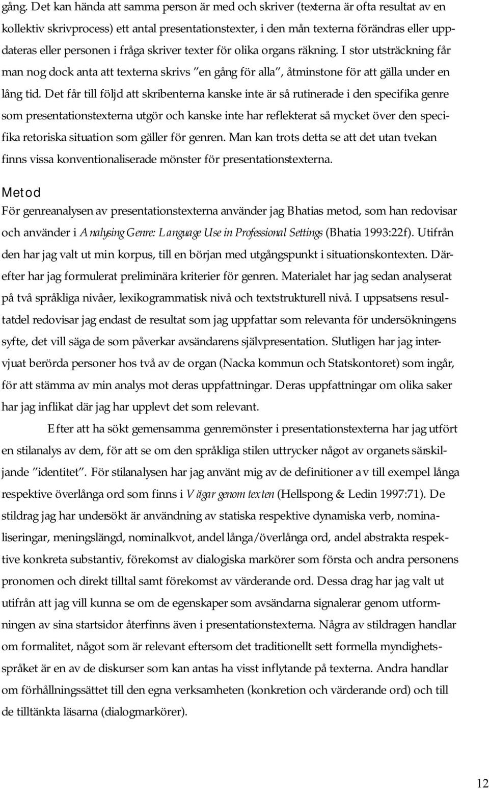 Det får till följd att skribenterna kanske inte är så rutinerade i den specifika genre som presentationstexterna utgör och kanske inte har reflekterat så mycket över den specifika retoriska situation