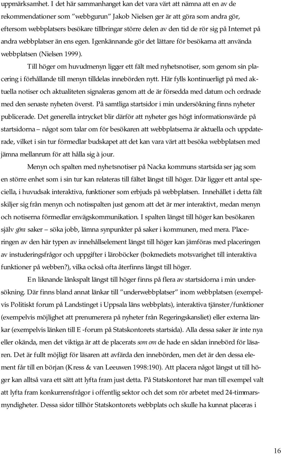 den tid de rör sig på Internet på andra webbplatser än ens egen. Igenkännande gör det lättare för besökarna att använda webbplatsen (Nielsen 1999).