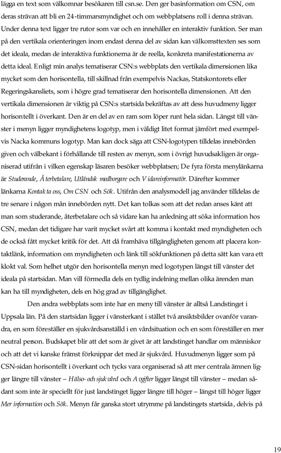 Ser man på den vertikala orienteringen inom endast denna del av sidan kan välkomsttexten ses som det ideala, medan de interaktiva funktionerna är de reella, konkreta manifestationerna av detta ideal.