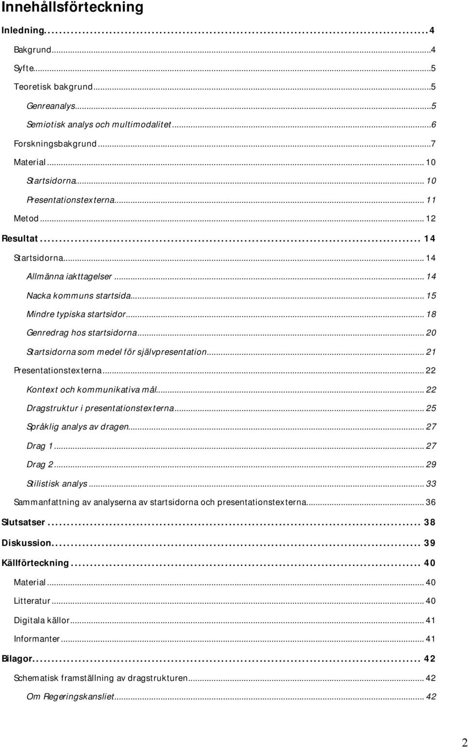 .. 20 Startsidorna som medel för självpresentation... 21 Presentationstexterna... 22 Kontext och kommunikativa mål... 22 Dragstruktur i presentationstexterna... 25 Språklig analys av dragen.