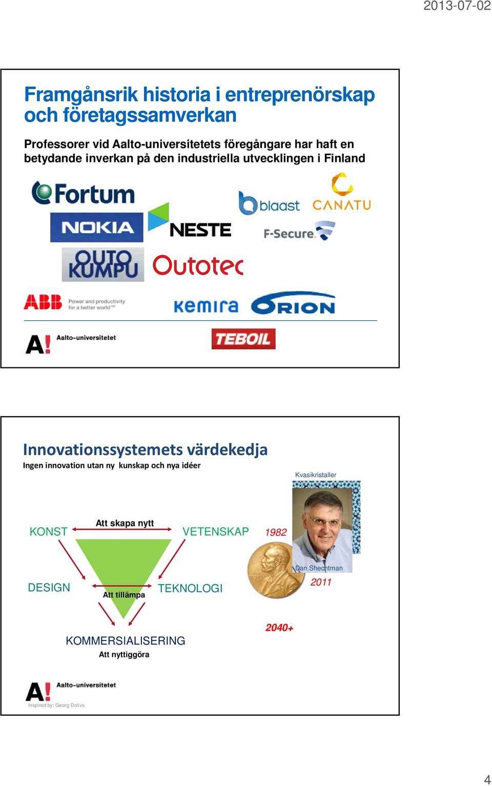 värdekedja Ingen innovation utan ny kunskap och nya idéer Kvasikristaller KONST DESIGN T³ Att skapa nytt Att