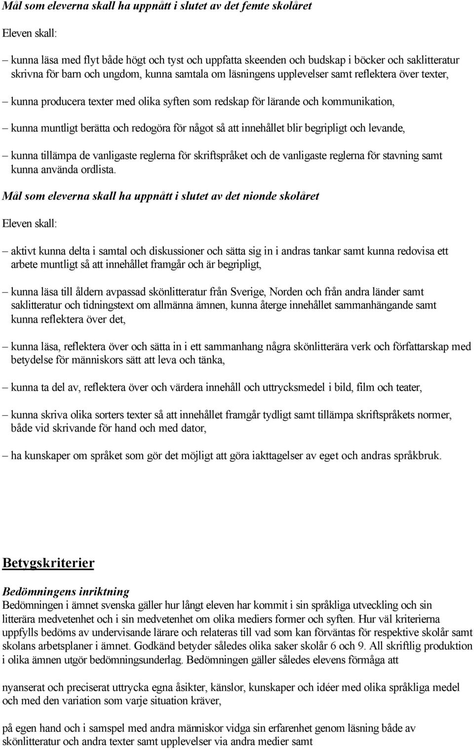 något så att innehållet blir begripligt och levande, kunna tillämpa de vanligaste reglerna för skriftspråket och de vanligaste reglerna för stavning samt kunna använda ordlista.