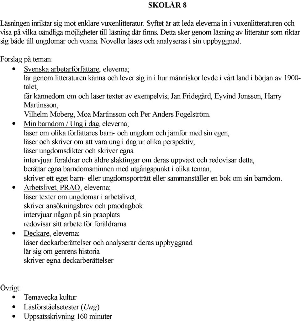 Förslag på teman: Svenska arbetarförfattare, eleverna; lär genom litteraturen känna och lever sig in i hur människor levde i vårt land i början av 1900- talet, får kännedom om och läser texter av