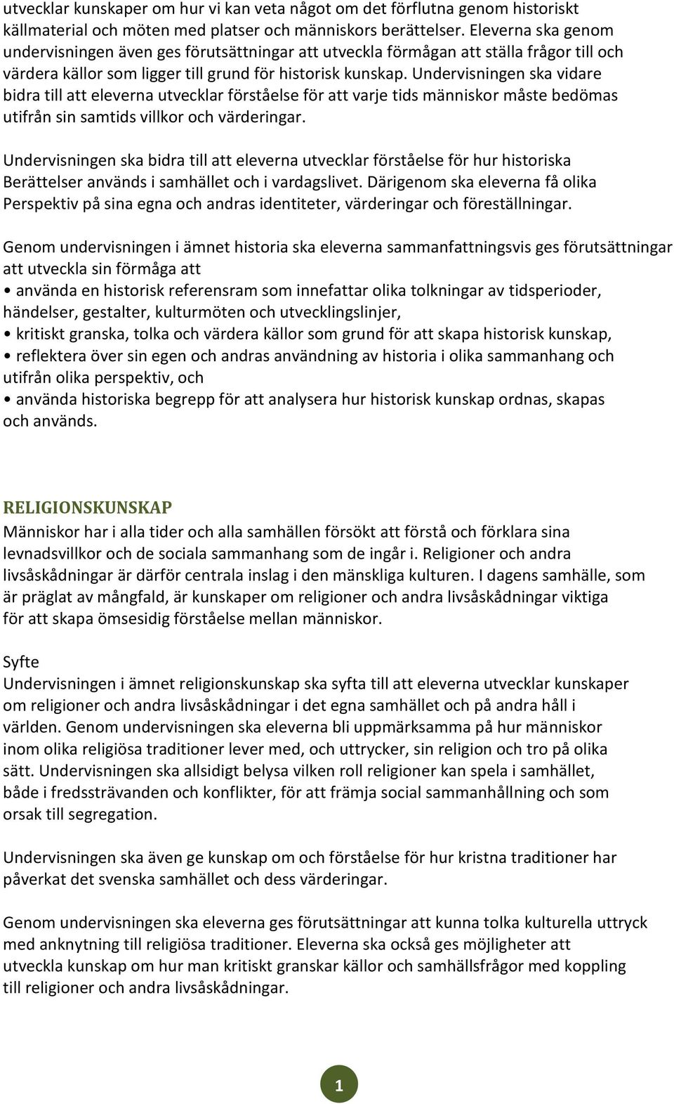 Undervisningen ska vidare bidra till att eleverna utvecklar förståelse för att varje tids människor måste bedömas utifrån sin samtids villkor och värderingar.