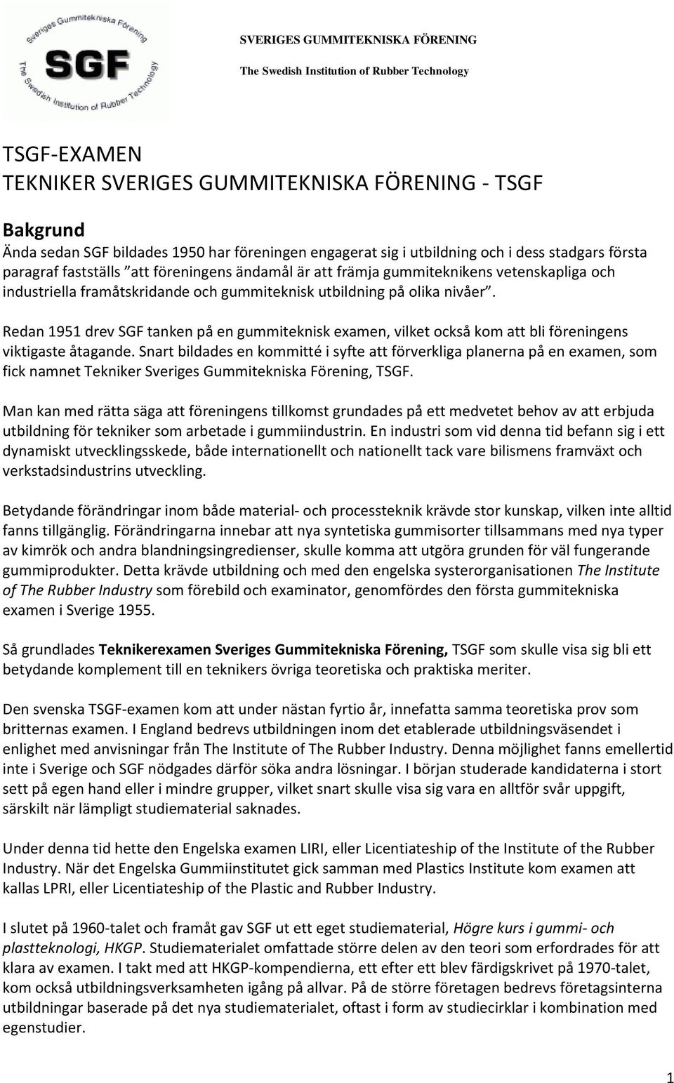 Redan 1951 drev SGF tanken på en gummiteknisk examen, vilket också kom att bli föreningens viktigaste åtagande.