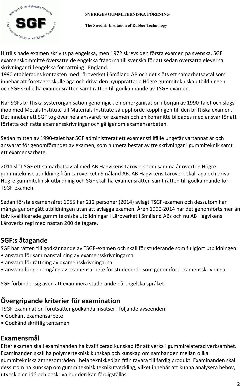 1990 etablerades kontakten med Läroverket i Småland AB och det slöts ett samarbetsavtal som innebar att företaget skulle äga och driva den nyupprättade Högre gummitekniska utbildningen och SGF skulle