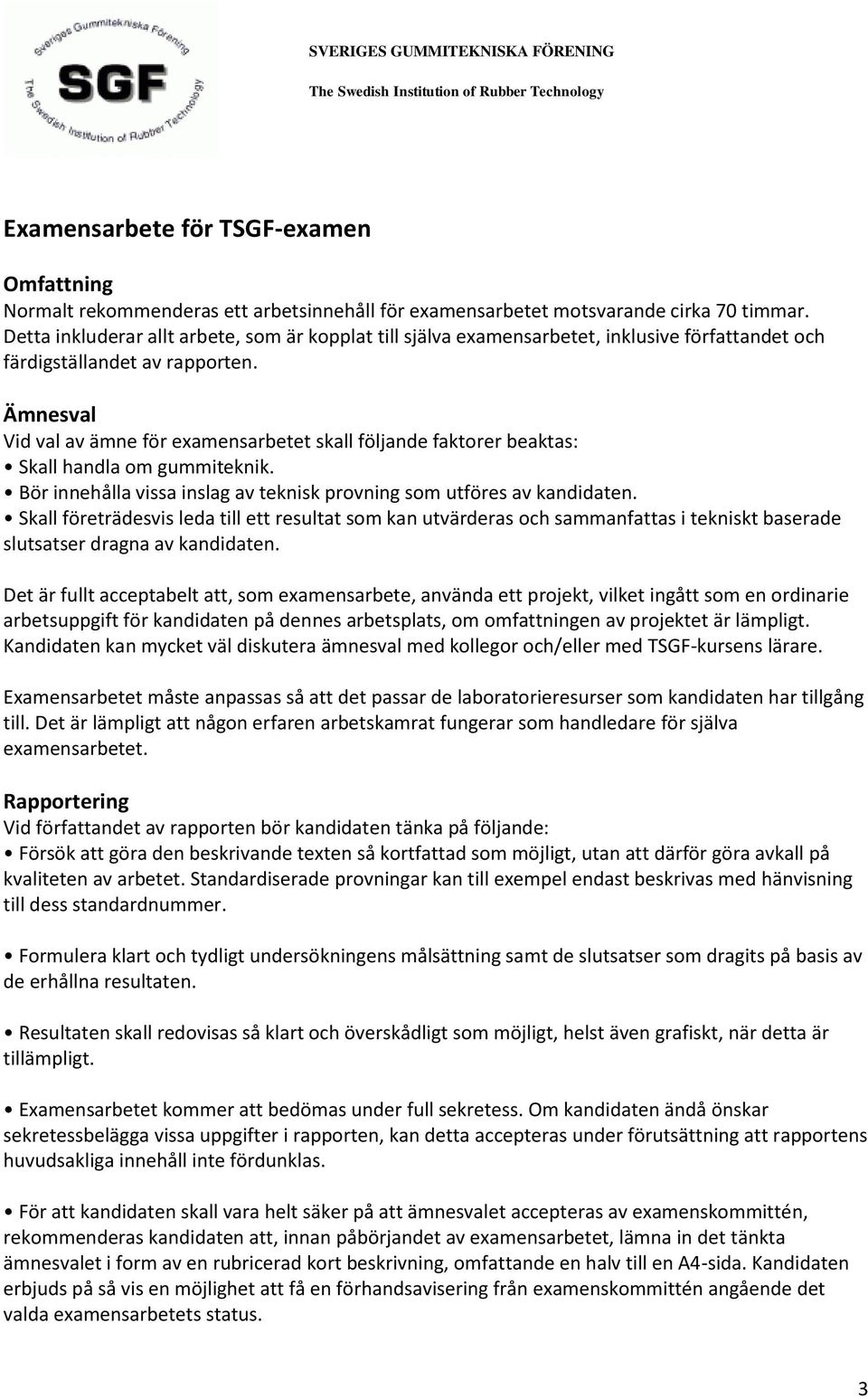 Ämnesval Vid val av ämne för examensarbetet skall följande faktorer beaktas: Skall handla om gummiteknik. Bör innehålla vissa inslag av teknisk provning som utföres av kandidaten.