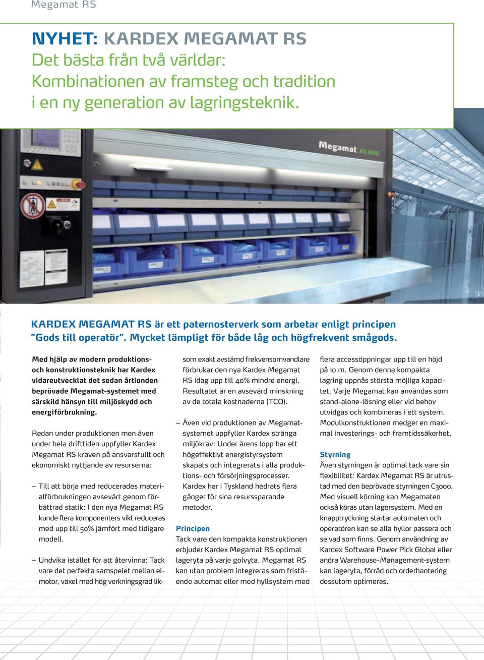 Med hjälp av modern produktionsoch konstruktionsteknik har Kardex vidareutvecklat det sedan årtionden beprövade Megamat-systemet med särskild hänsyn till miljöskydd och energiförbrukning.