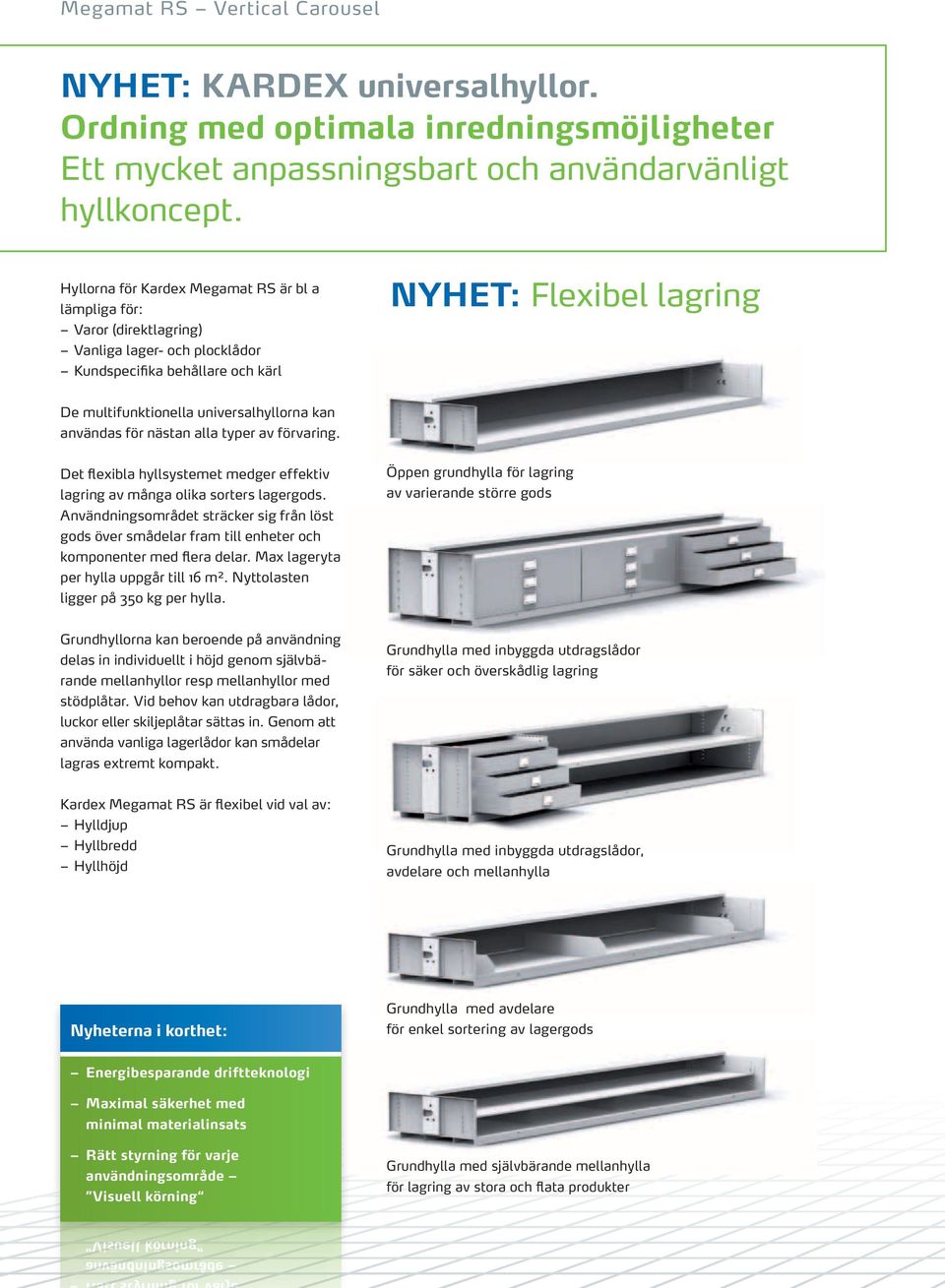 universalhyllorna kan användas för nästan alla typer av förvaring. Det flexibla hyllsystemet medger effektiv lagring av många olika sorters lagergods.