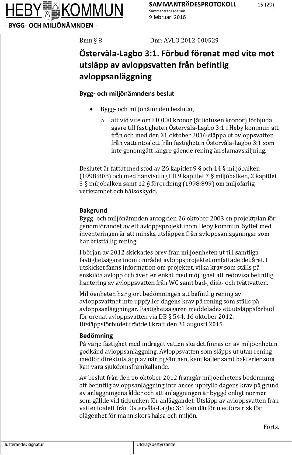 kronor) förbjuda ägare till fastigheten Östervåla-Lagbo 3:1 i Heby kommun att från och med den 31 oktober 2016 släppa ut avloppsvatten från vattentoalett från fastigheten Östervåla-Lagbo 3:1 som inte