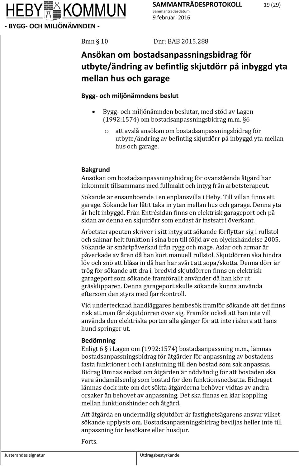 Lagen (1992:1574) om bostadsanpassningsbidrag m.m. 6 o att avslå ansökan om bostadsanpassningsbidrag för utbyte/ändring av befintlig skjutdörr på inbyggd yta mellan hus och garage.