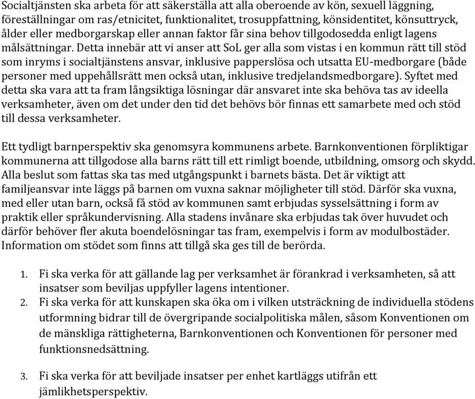 Detta innebär att vi anser att SoL ger alla som vistas i en kommun rätt till stöd som inryms i socialtjänstens ansvar, inklusive papperslösa och utsatta EU medborgare (både personer med uppehållsrätt