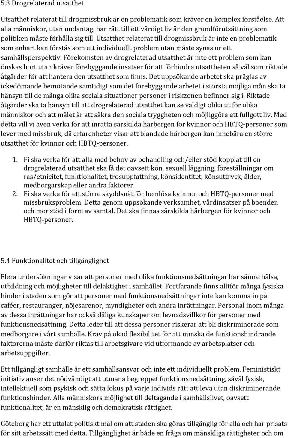 Utsatthet relaterat till drogmissbruk är inte en problematik som enbart kan förstås som ett individuellt problem utan måste synas ur ett samhällsperspektiv.