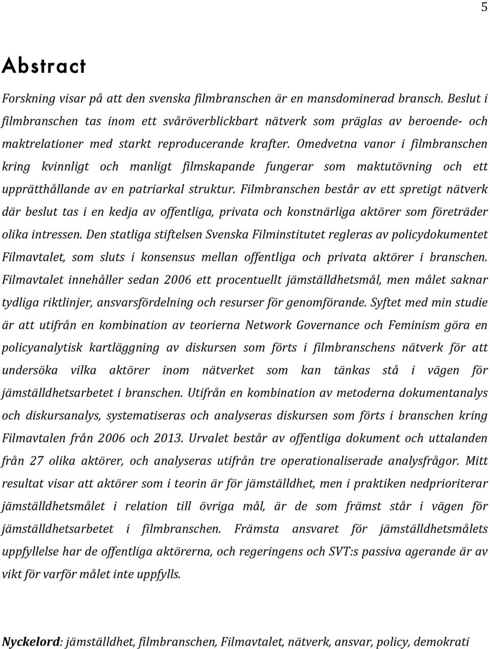 Omedvetna vanor i filmbranschen kring kvinnligt och manligt filmskapande fungerar som maktutövning och ett upprätthållande av en patriarkal struktur.