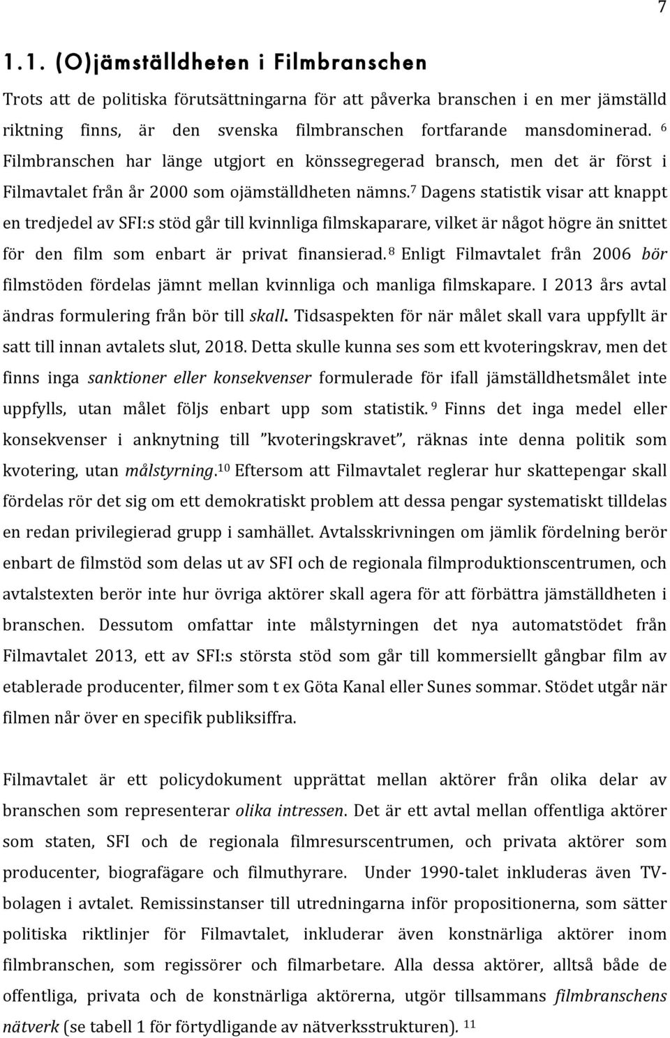 7 Dagens statistik visar att knappt en tredjedel av SFI:s stöd går till kvinnliga filmskaparare, vilket är något högre än snittet för den film som enbart är privat finansierad.