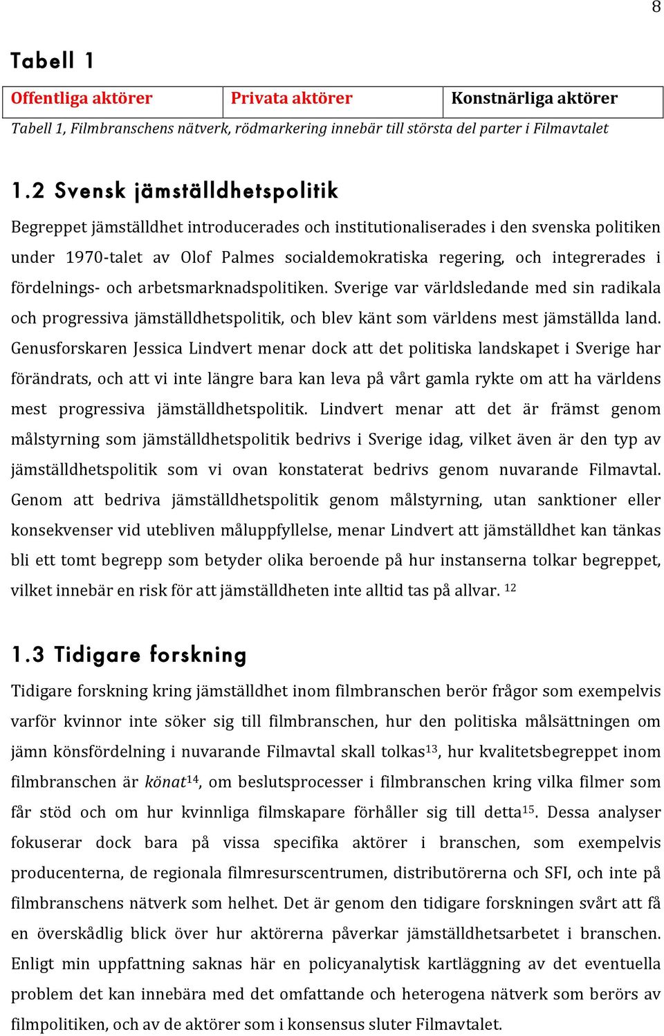 fördelnings- och arbetsmarknadspolitiken. Sverige var världsledande med sin radikala och progressiva jämställdhetspolitik, och blev känt som världens mest jämställda land.