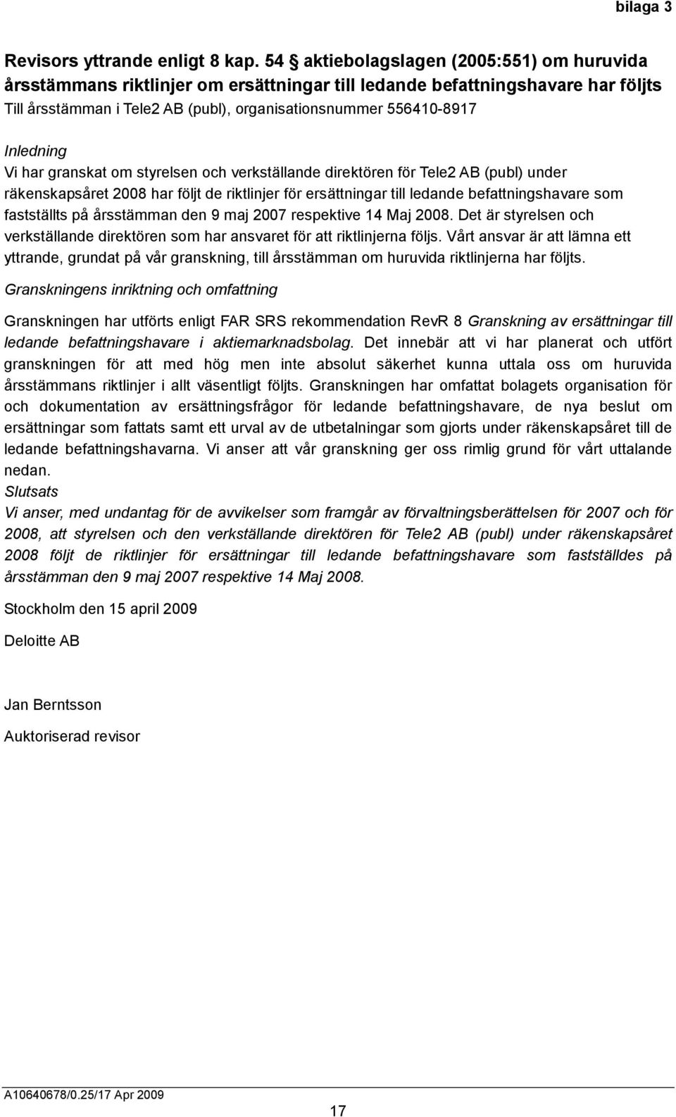 Inledning Vi har granskat om styrelsen och verkställande direktören för Tele2 AB (publ) under räkenskapsåret 2008 har följt de riktlinjer för ersättningar till ledande befattningshavare som