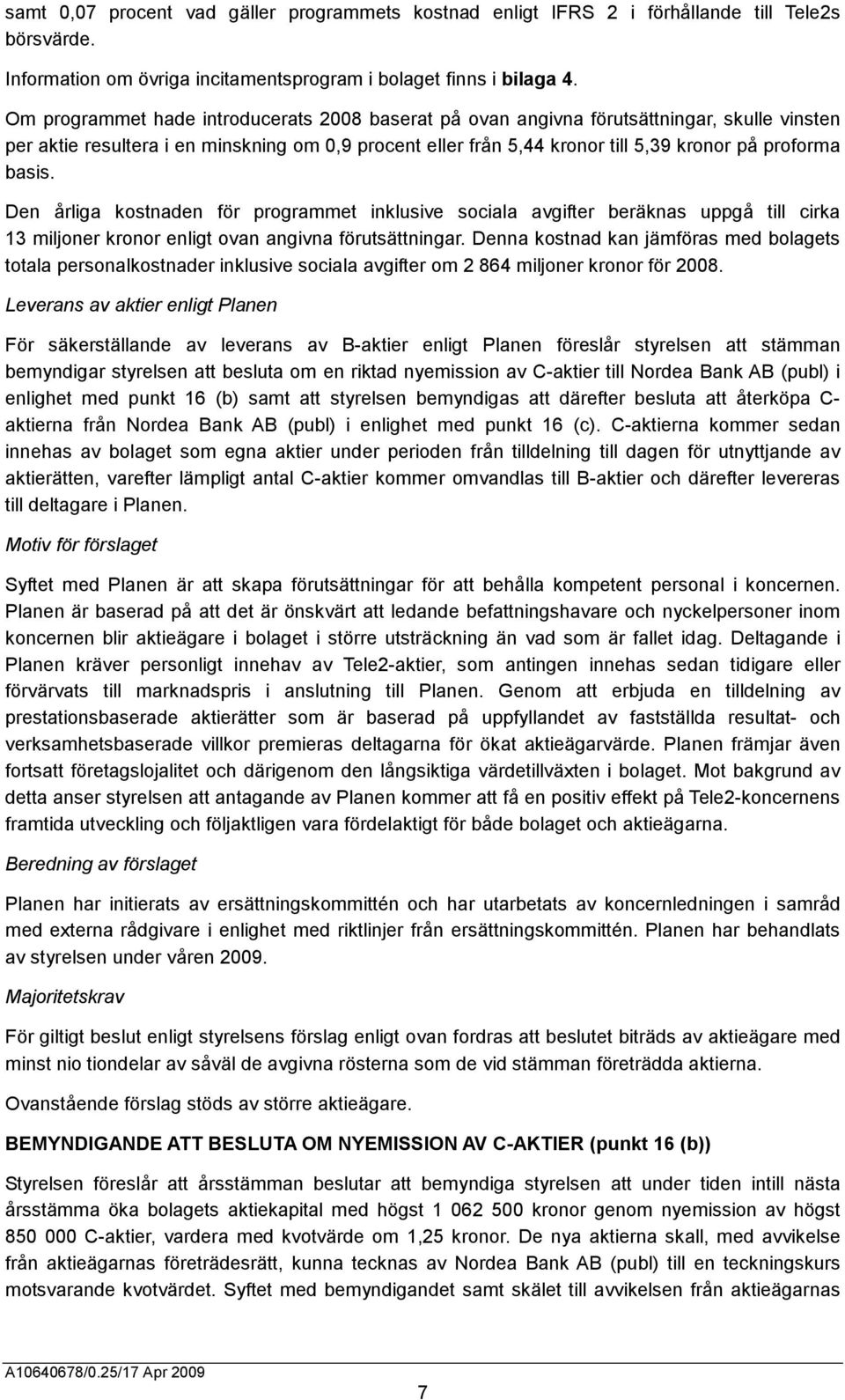 basis. Den årliga kostnaden för programmet inklusive sociala avgifter beräknas uppgå till cirka 13 miljoner kronor enligt ovan angivna förutsättningar.