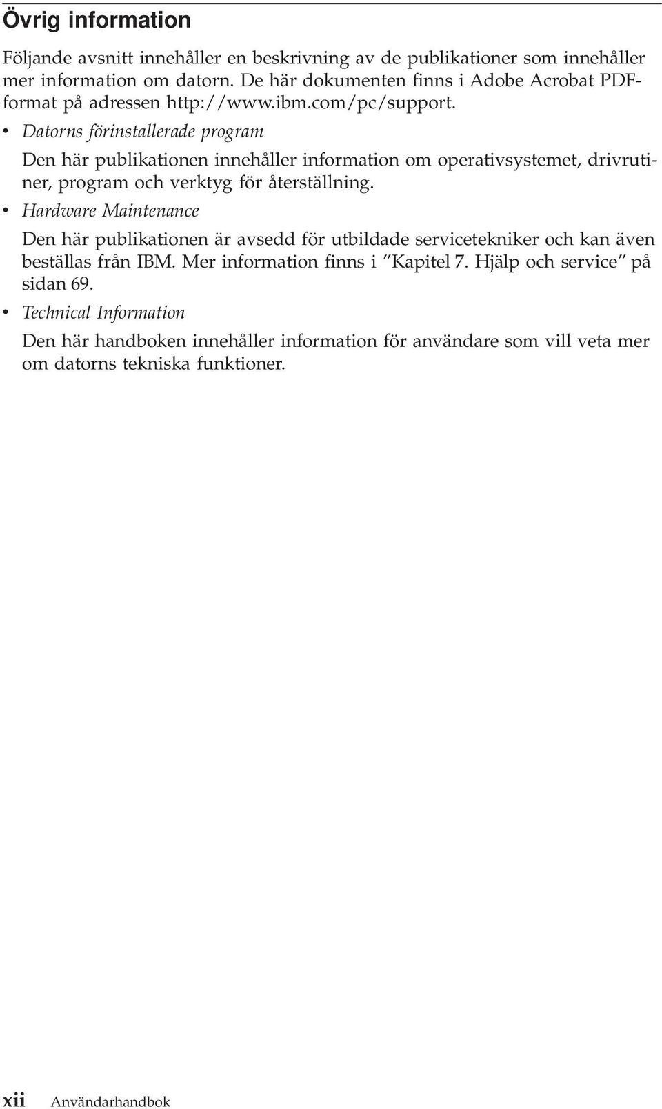 v Datorns förinstallerade program Den här publikationen innehåller information om operativsystemet, drivrutiner, program och verktyg för återställning.