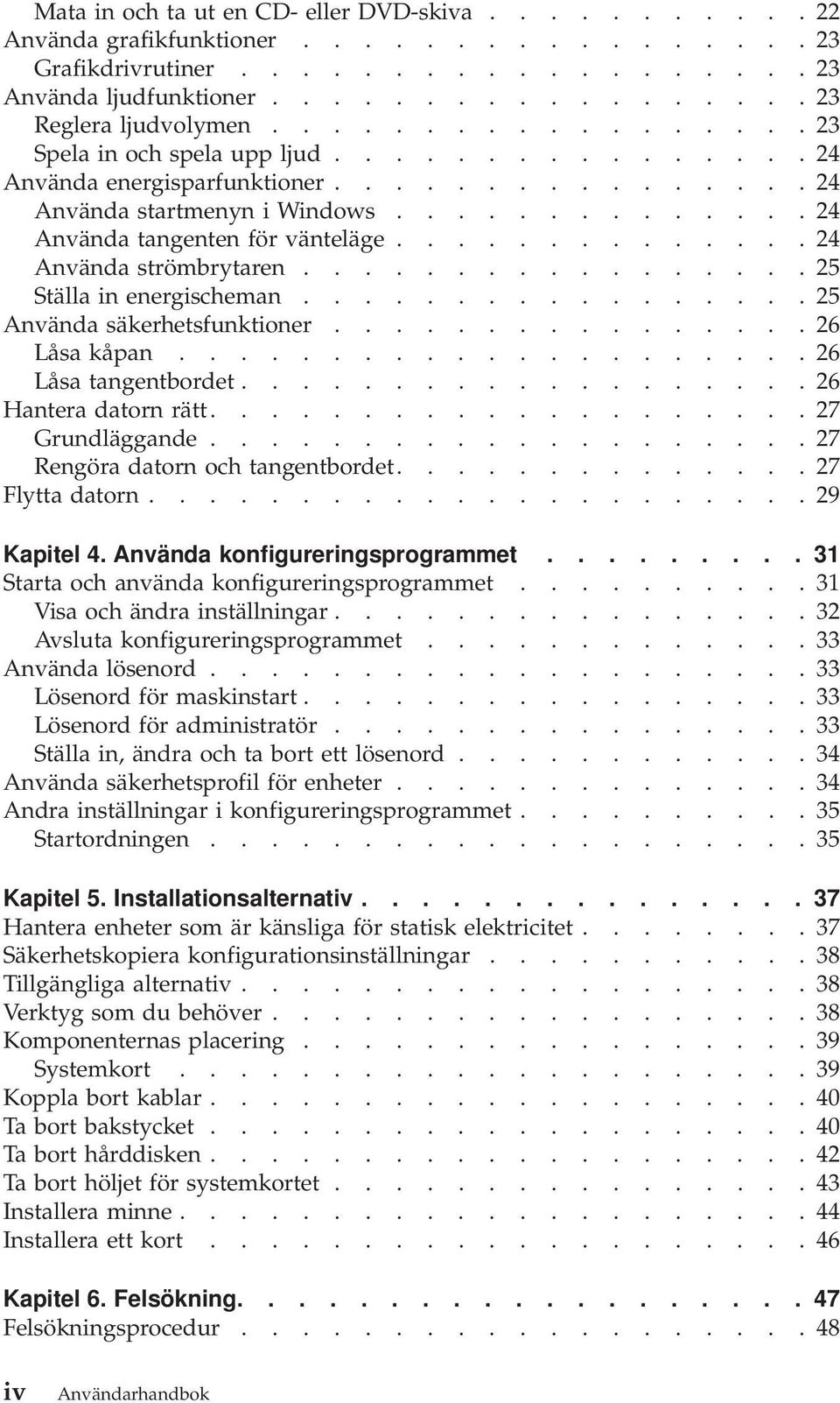 ............. 24 Använda strömbrytaren................. 25 Ställa in energischeman................. 25 Använda säkerhetsfunktioner................ 26 Låsa kåpan..................... 26 Låsa tangentbordet.