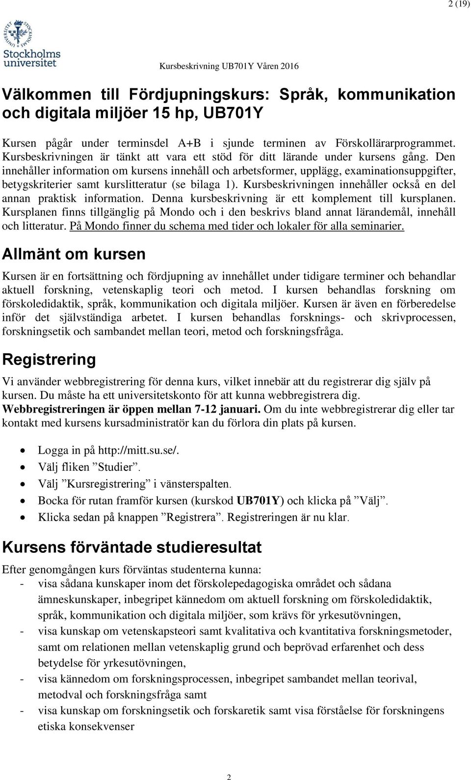 Den innehåller information om kursens innehåll och arbetsformer, upplägg, examinationsuppgifter, betygskriterier samt kurslitteratur (se bilaga 1).