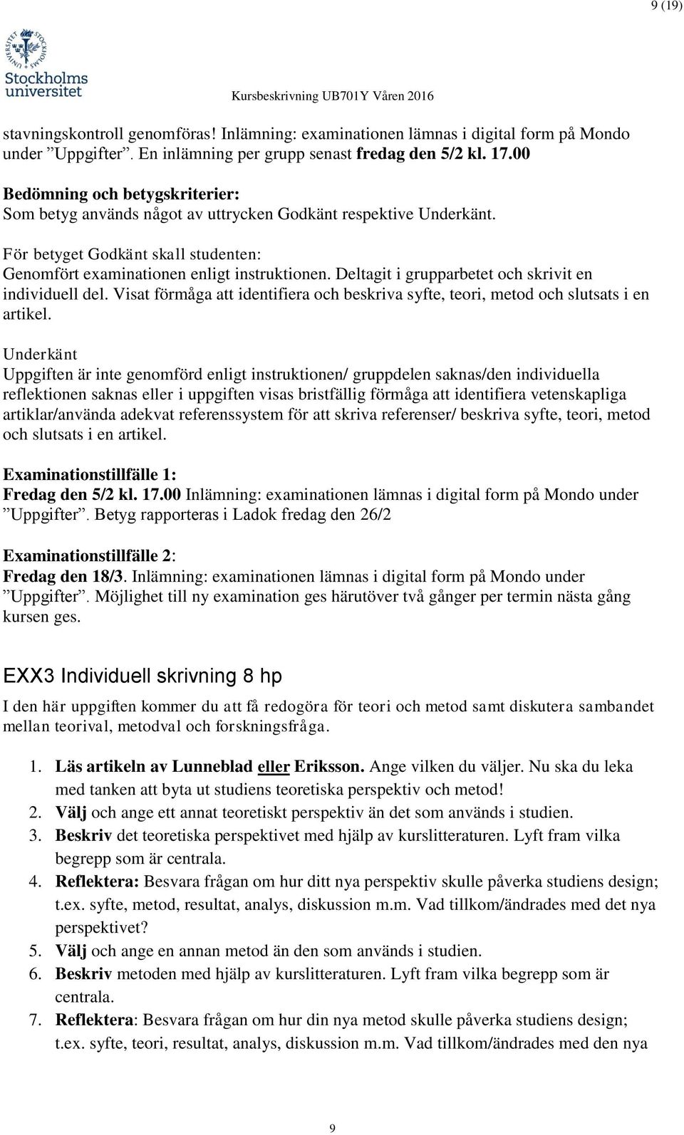 Deltagit i grupparbetet och skrivit en individuell del. Visat förmåga att identifiera och beskriva syfte, teori, metod och slutsats i en artikel.