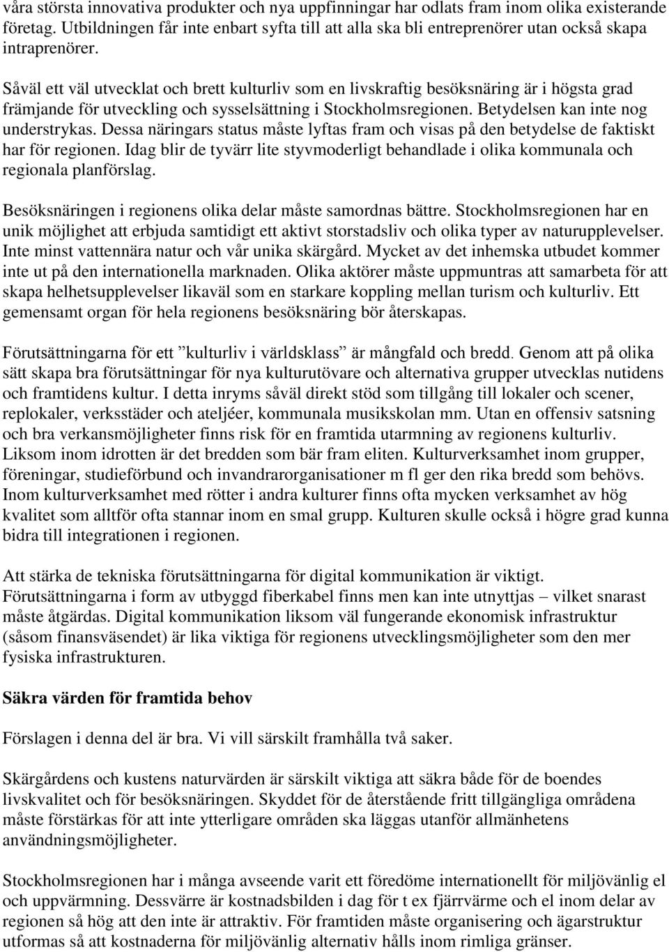 Såväl ett väl utvecklat och brett kulturliv som en livskraftig besöksnäring är i högsta grad främjande för utveckling och sysselsättning i Stockholmsregionen. Betydelsen kan inte nog understrykas.