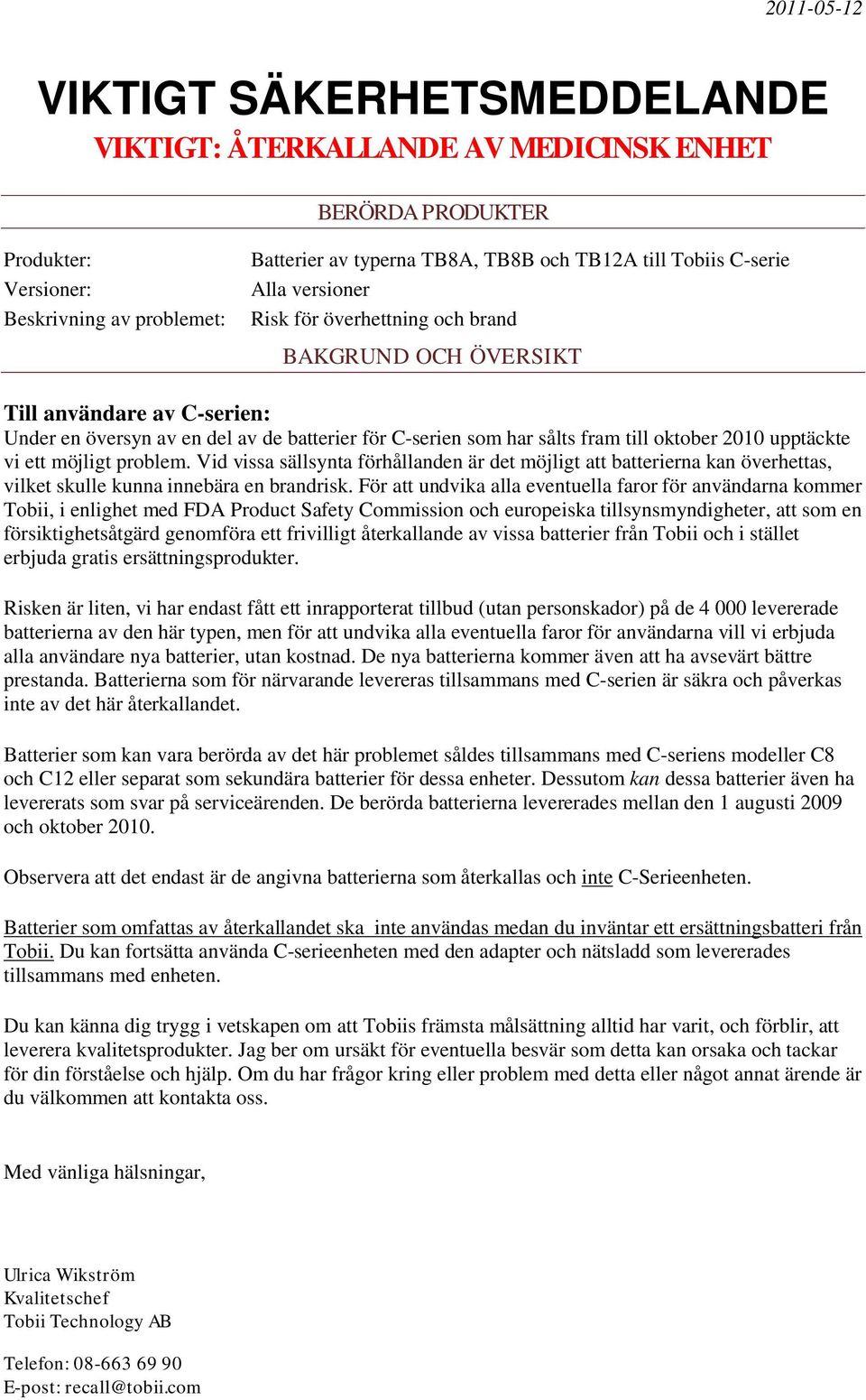 upptäckte vi ett möjligt problem. Vid vissa sällsynta förhållanden är det möjligt att batterierna kan överhettas, vilket skulle kunna innebära en brandrisk.