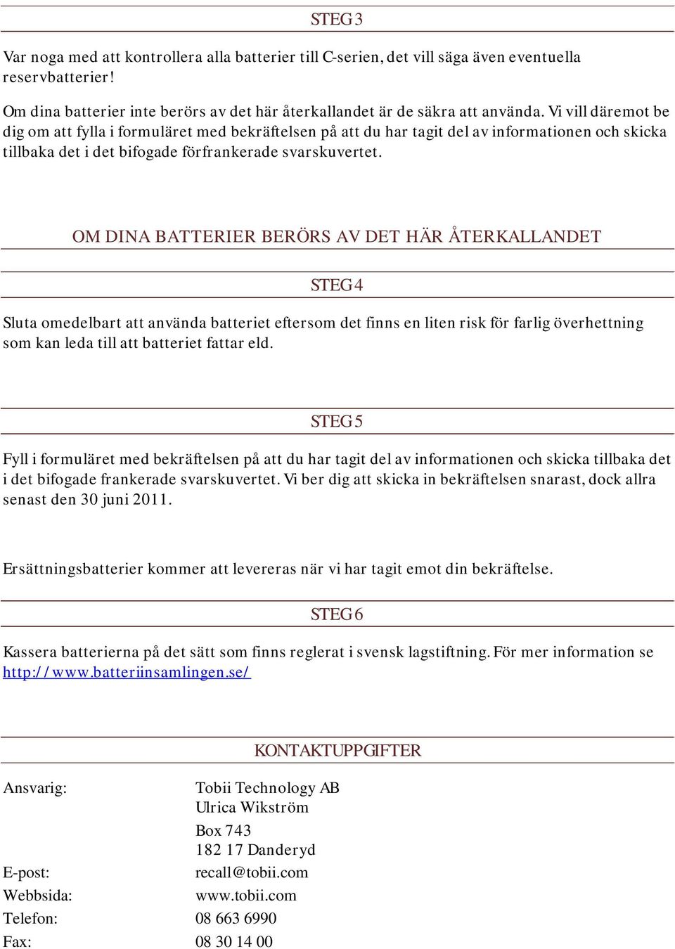 OM DINA BATTERIER BERÖRS AV DET HÄR ÅTERKALLANDET STEG 4 Sluta omedelbart att använda batteriet eftersom det finns en liten risk för farlig överhettning som kan leda till att batteriet fattar eld.