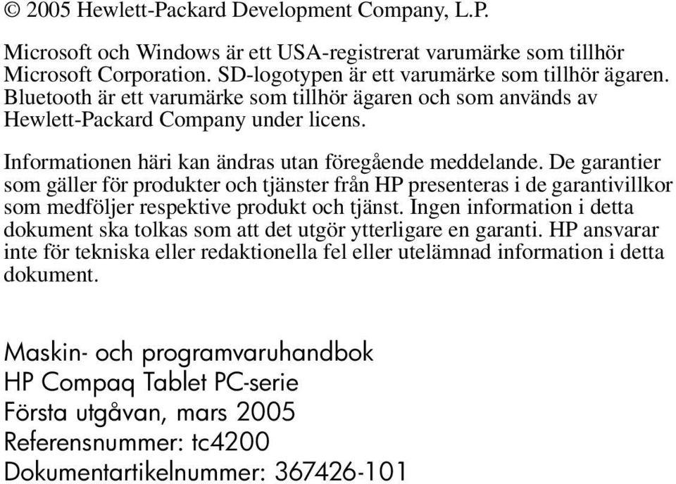 De garantier som gäller för produkter och tjänster från HP presenteras i de garantivillkor som medföljer respektive produkt och tjänst.