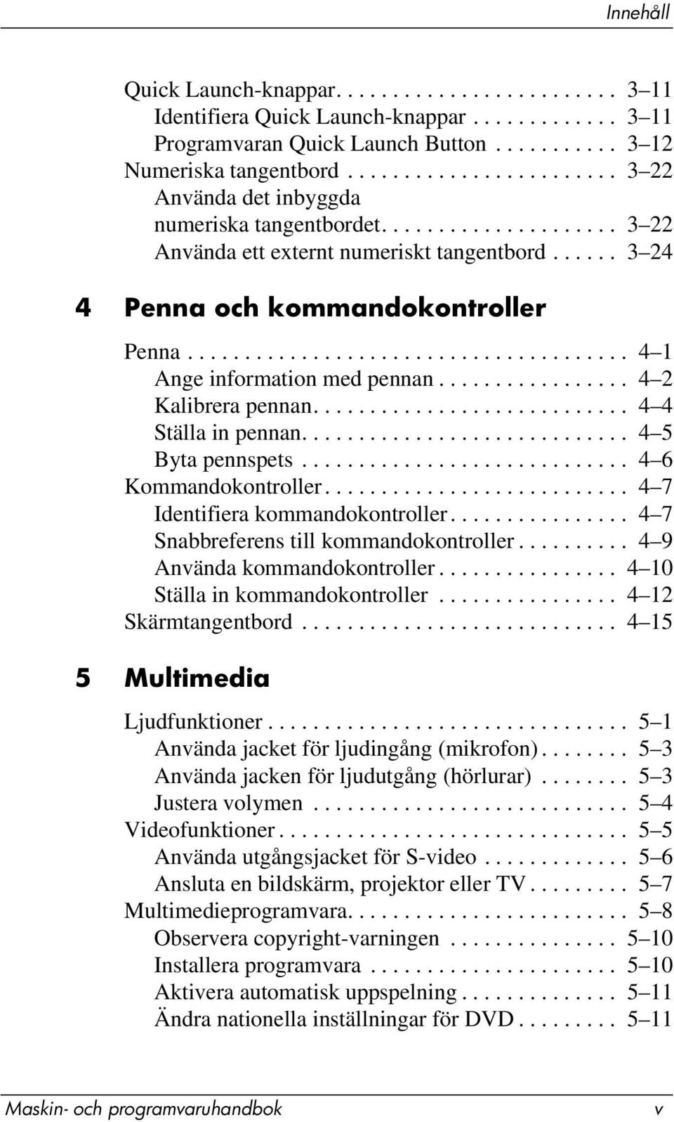 ...................................... 4 1 Ange information med pennan................. 4 2 Kalibrera pennan............................ 4 4 Ställa in pennan............................. 4 5 Byta pennspets.