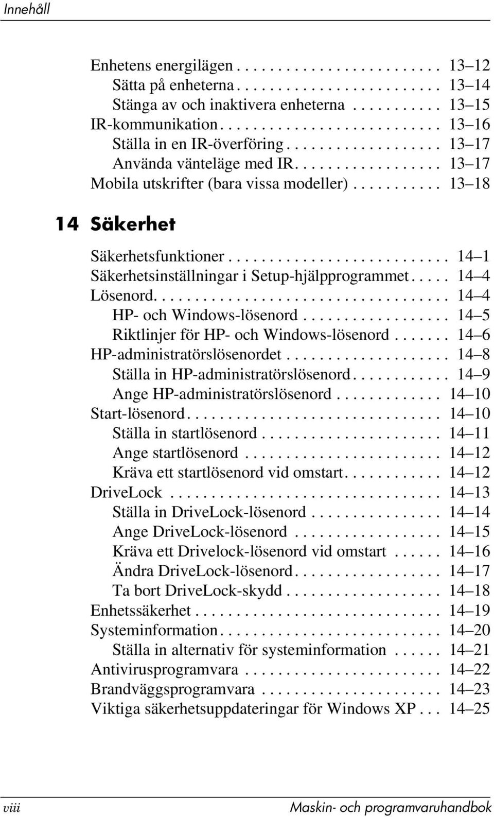 .......... 13 18 14 Säkerhet Säkerhetsfunktioner........................... 14 1 Säkerhetsinställningar i Setup-hjälpprogrammet..... 14 4 Lösenord.................................... 14 4 HP- och Windows-lösenord.