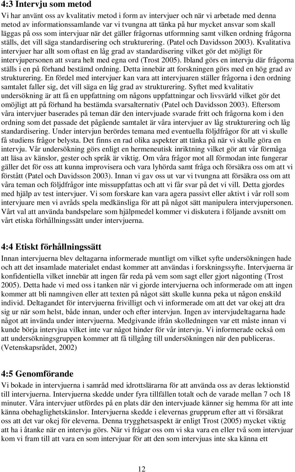 Kvalitativa intervjuer har allt som oftast en låg grad av standardisering vilket gör det möjligt för intervjupersonen att svara helt med egna ord (Trost 2005).