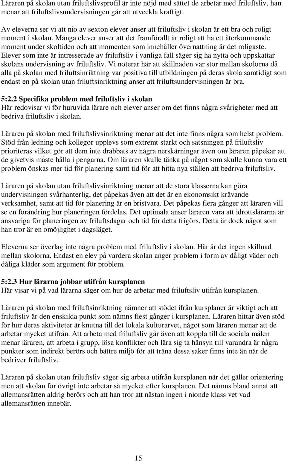 Många elever anser att det framförallt är roligt att ha ett återkommande moment under skoltiden och att momenten som innehåller övernattning är det roligaste.