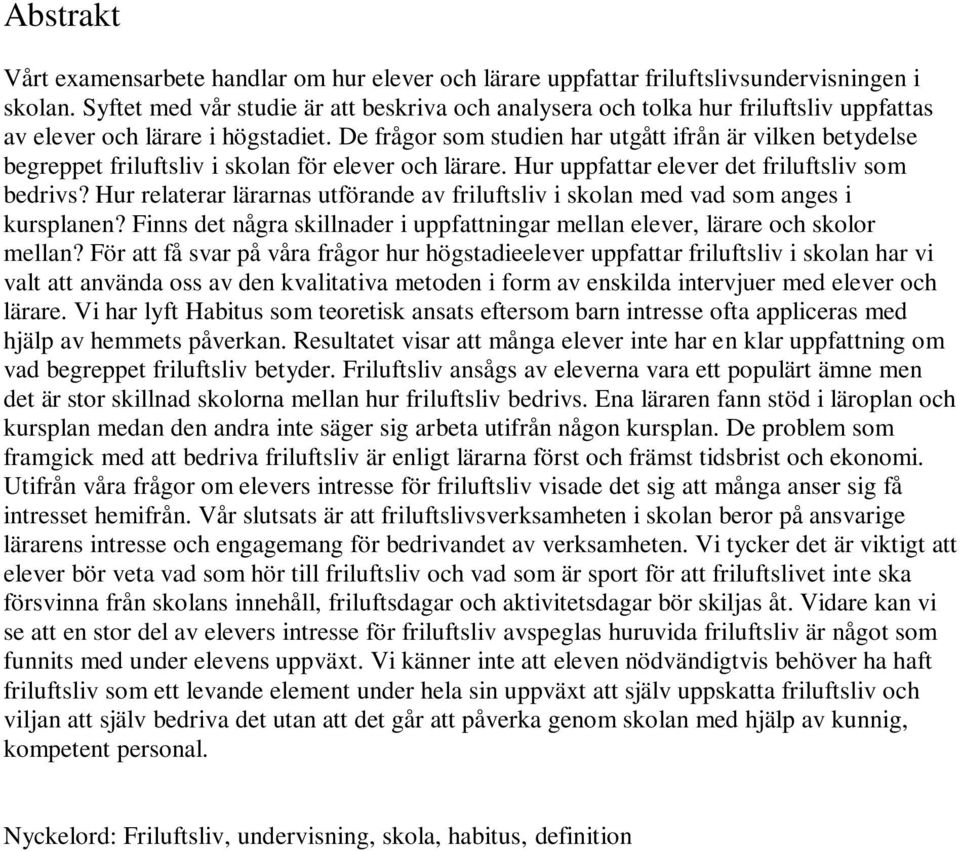 De frågor som studien har utgått ifrån är vilken betydelse begreppet friluftsliv i skolan för elever och lärare. Hur uppfattar elever det friluftsliv som bedrivs?