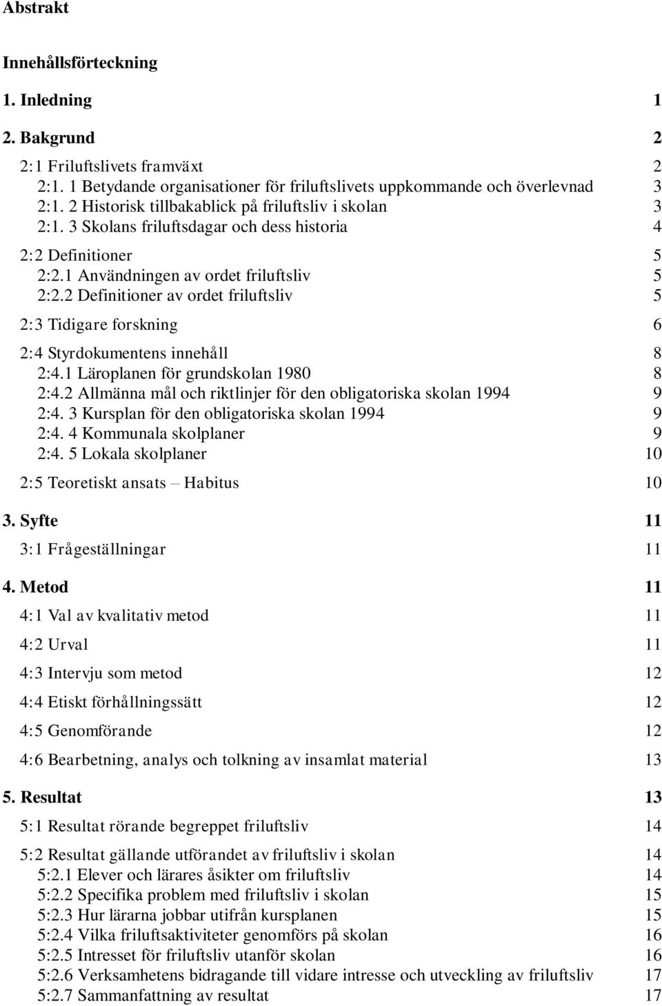 2 Definitioner av ordet friluftsliv 5 2:3 Tidigare forskning 6 2:4 Styrdokumentens innehåll 8 2:4.1 Läroplanen för grundskolan 1980 8 2:4.