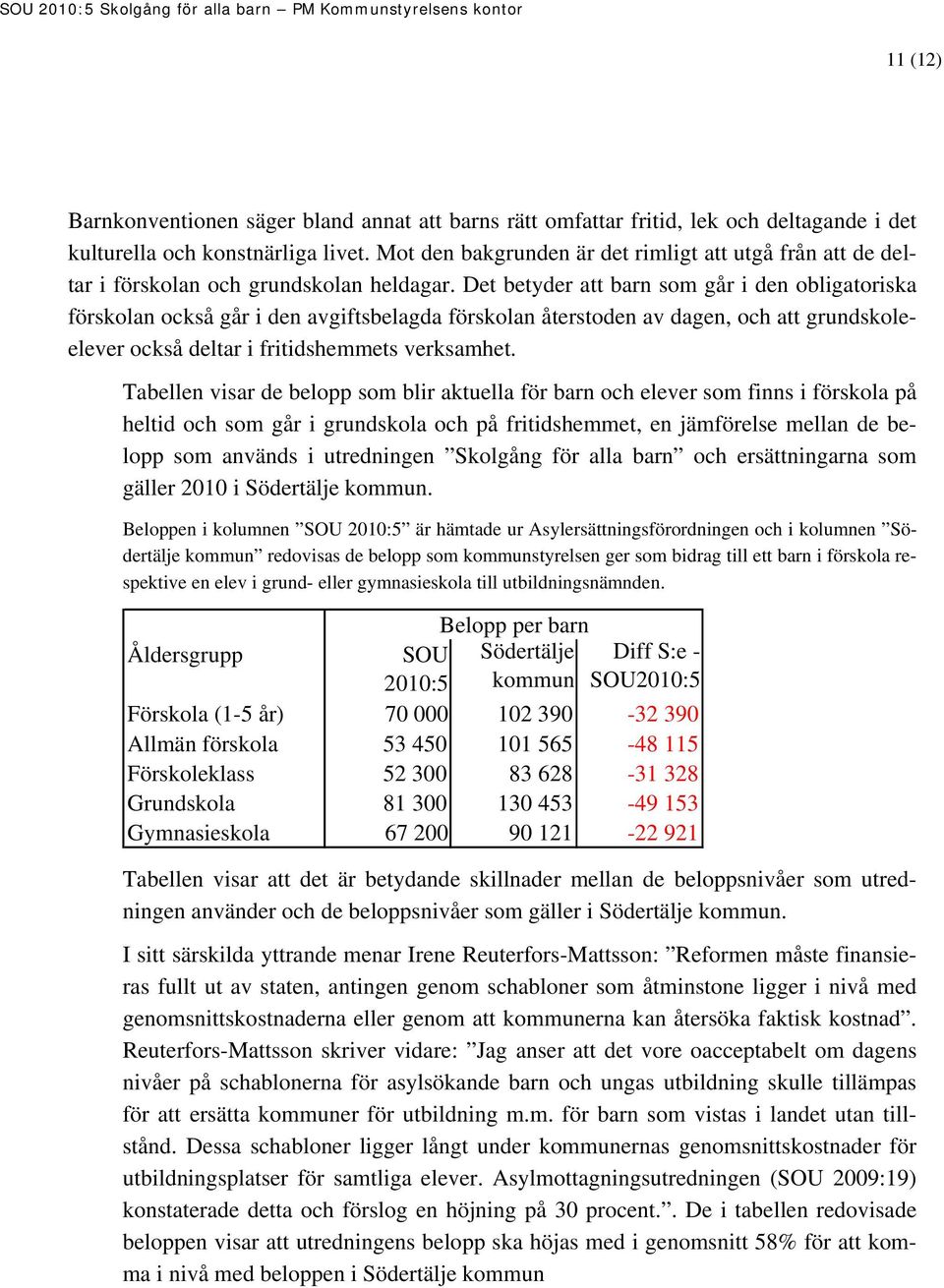 Det betyder att barn som går i den obligatoriska förskolan också går i den avgiftsbelagda förskolan återstoden av dagen, och att grundskoleelever också deltar i fritidshemmets verksamhet.