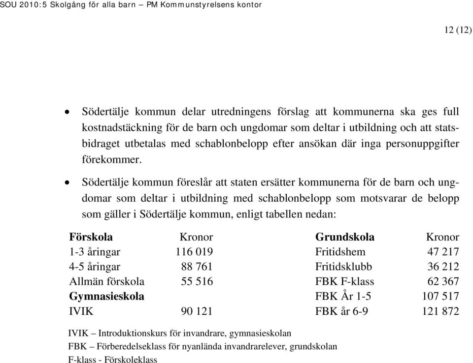 Södertälje kommun föreslår att staten ersätter kommunerna för de barn och ungdomar som deltar i utbildning med schablonbelopp som motsvarar de belopp som gäller i Södertälje kommun, enligt tabellen