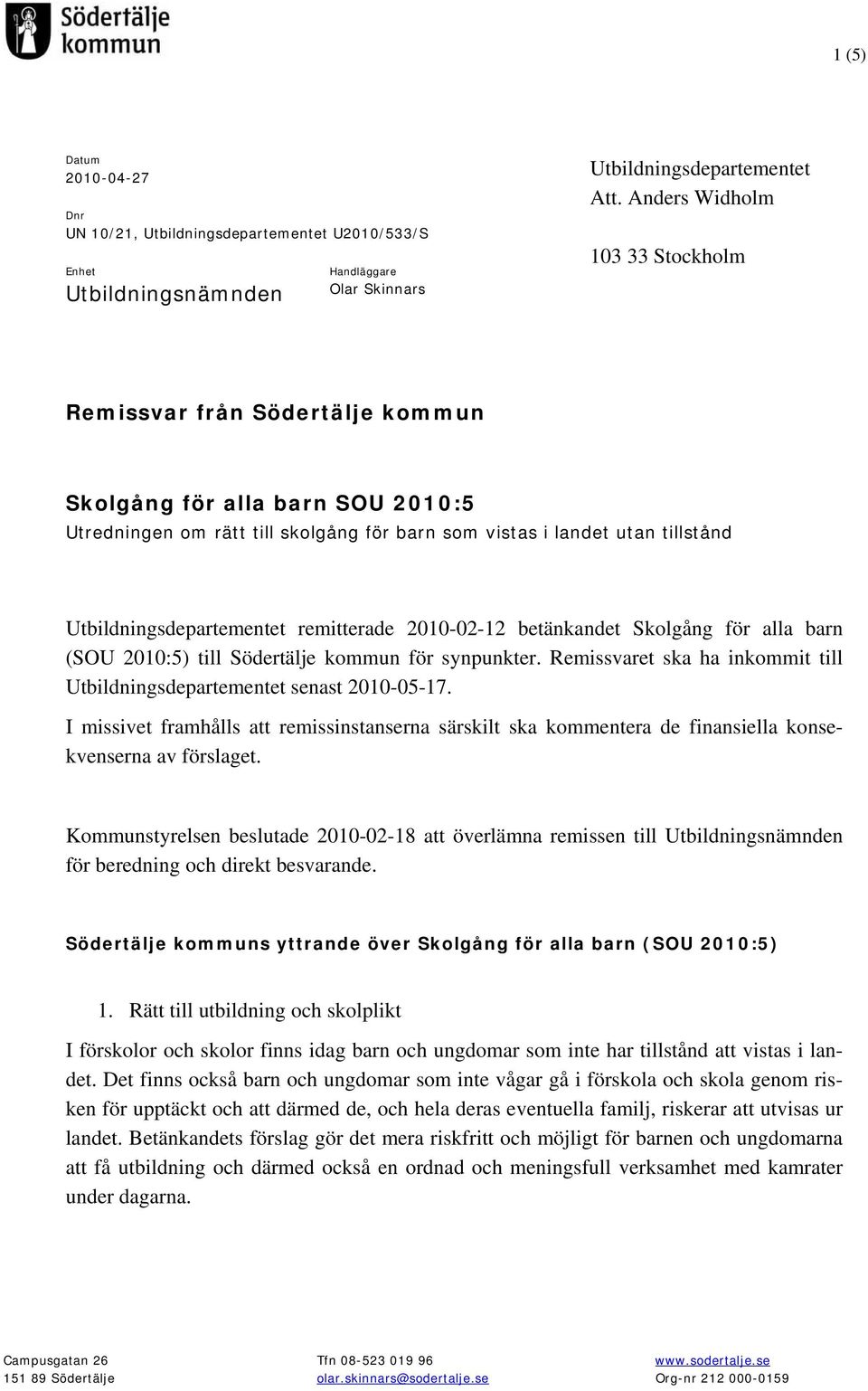 Utbildningsdepartementet remitterade 2010-02-12 betänkandet Skolgång för alla barn (SOU 2010:5) till Södertälje kommun för synpunkter.