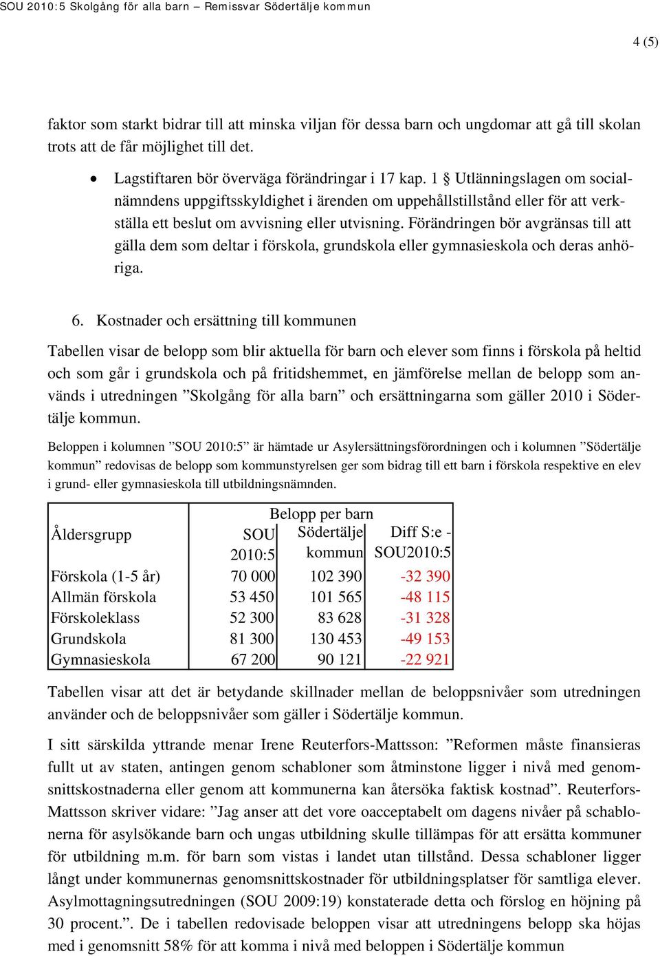 1 Utlänningslagen om socialnämndens uppgiftsskyldighet i ärenden om uppehållstillstånd eller för att verkställa ett beslut om avvisning eller utvisning.