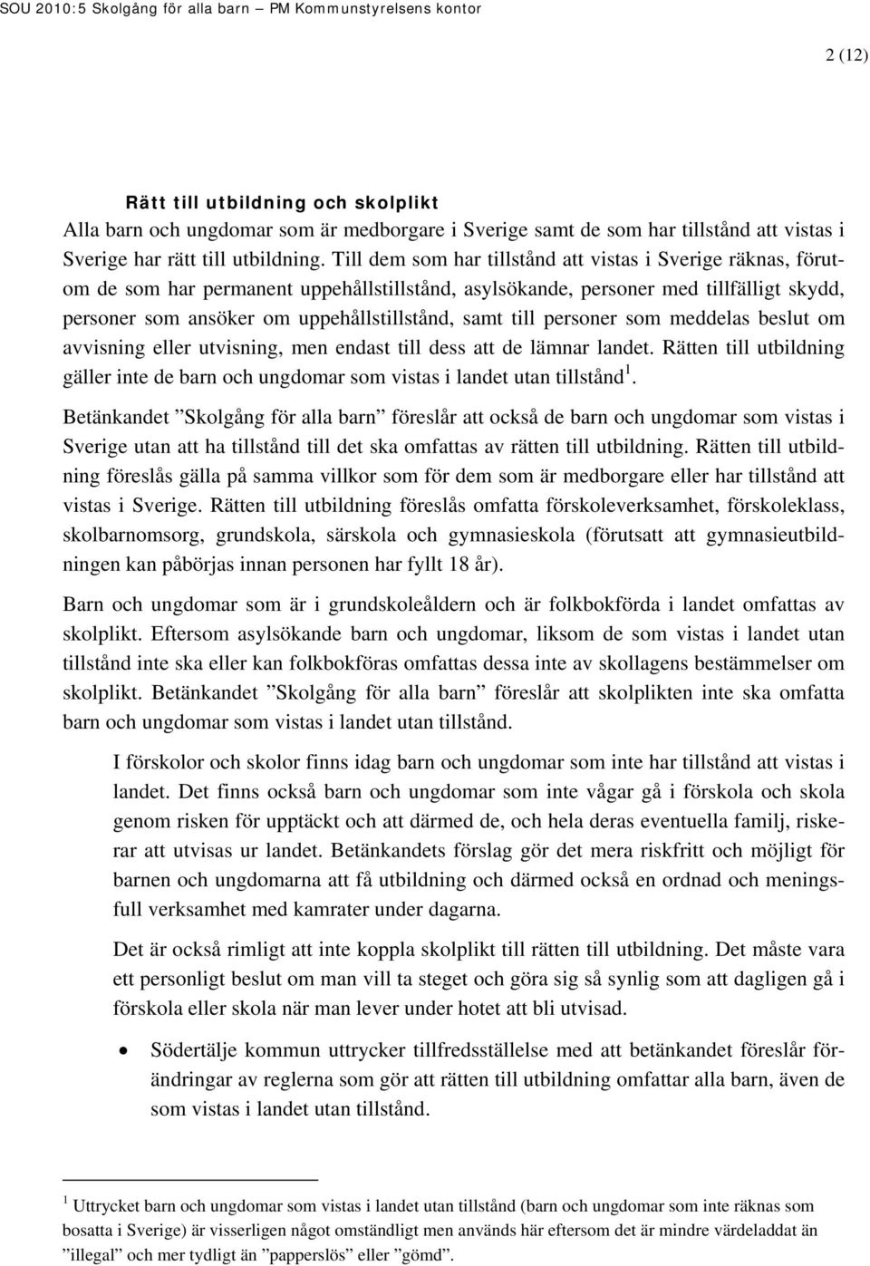 till personer som meddelas beslut om avvisning eller utvisning, men endast till dess att de lämnar landet. Rätten till utbildning gäller inte de barn och ungdomar som vistas i landet utan tillstånd 1.