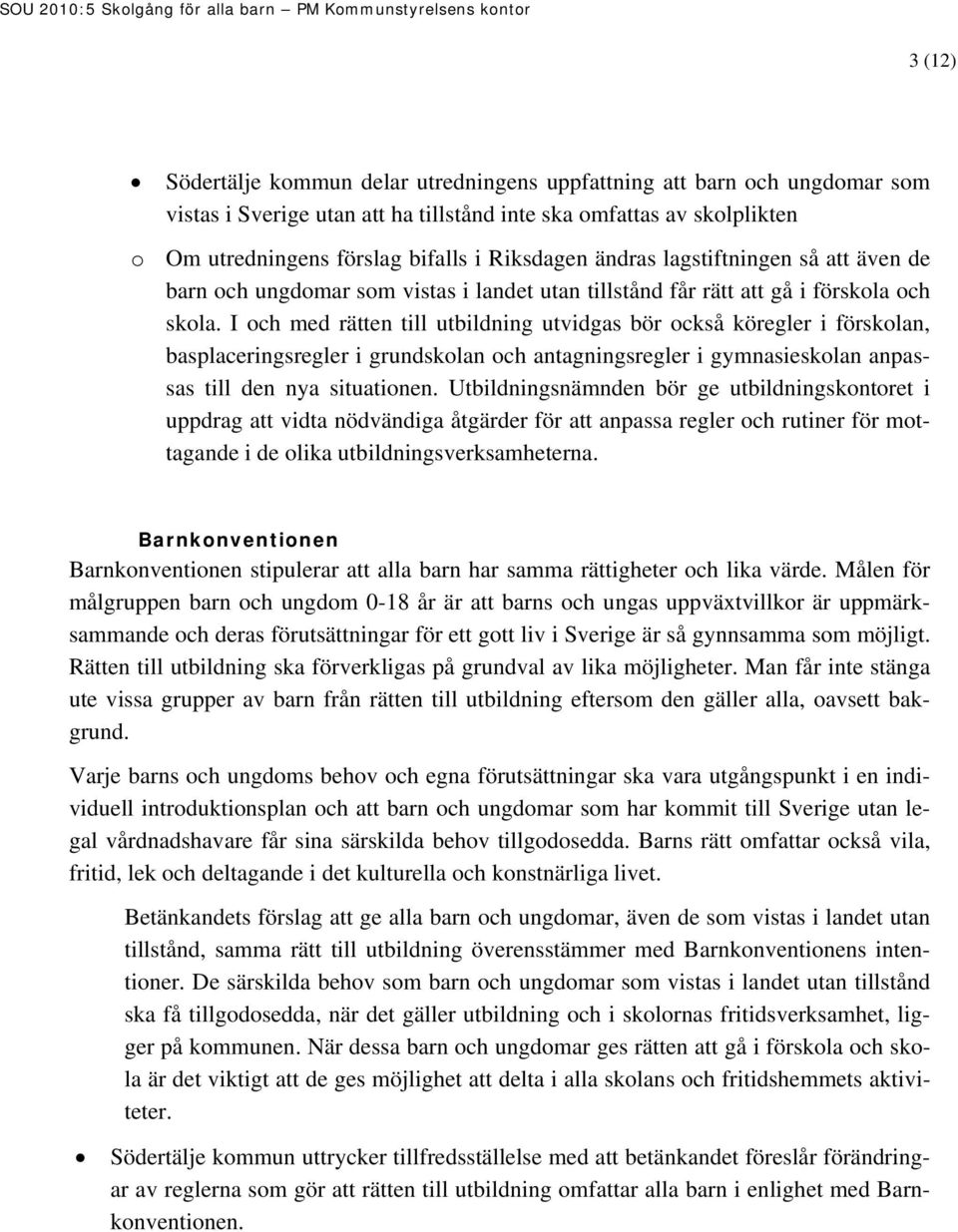 I och med rätten till utbildning utvidgas bör också köregler i förskolan, basplaceringsregler i grundskolan och antagningsregler i gymnasieskolan anpassas till den nya situationen.