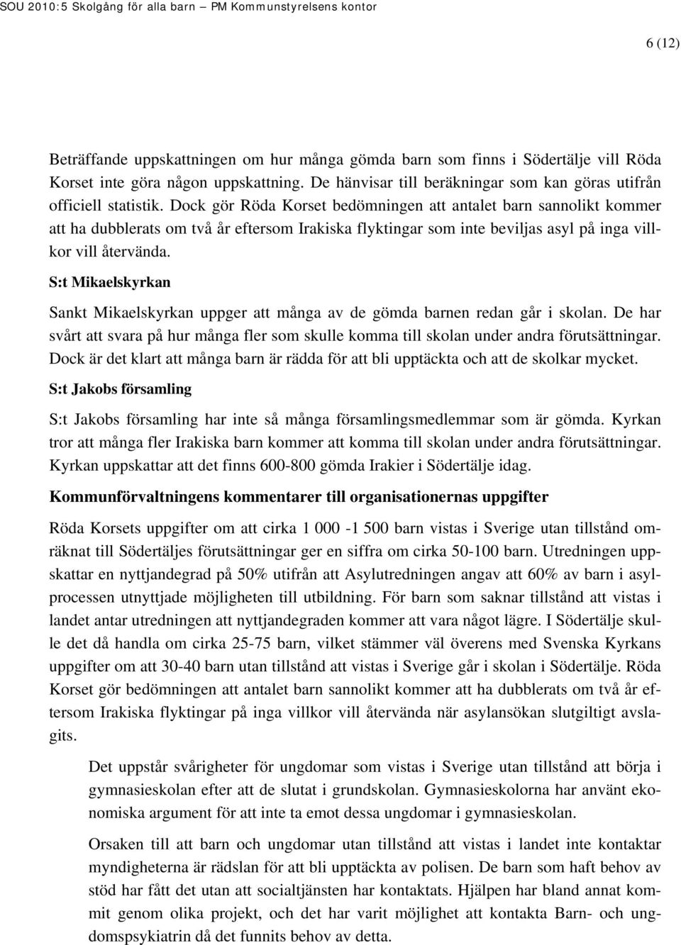 S:t Mikaelskyrkan Sankt Mikaelskyrkan uppger att många av de gömda barnen redan går i skolan. De har svårt att svara på hur många fler som skulle komma till skolan under andra förutsättningar.