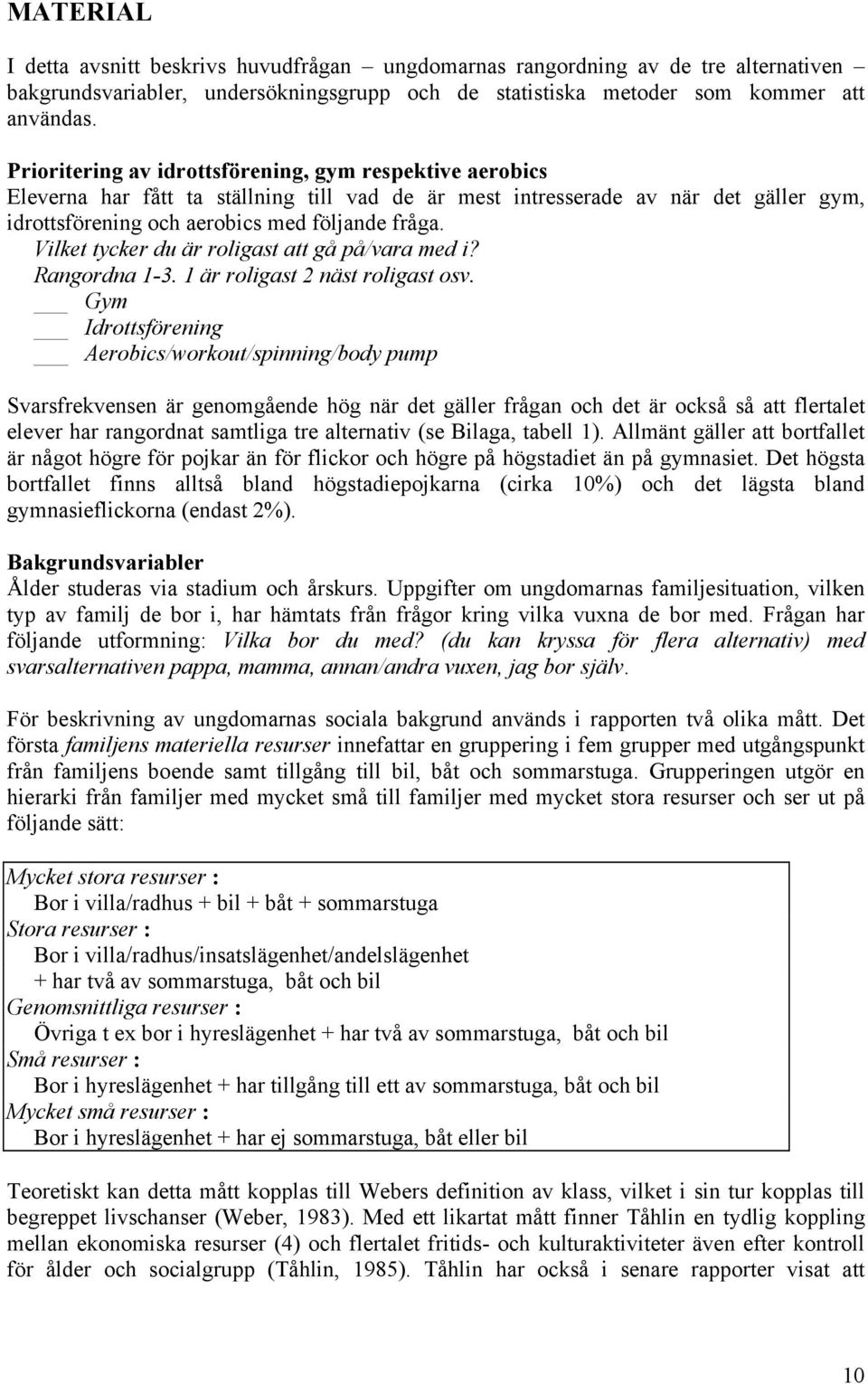 Vilket tycker du är roligast att gå på/vara med i? Rangordna 1-3. 1 är roligast 2 näst roligast osv.