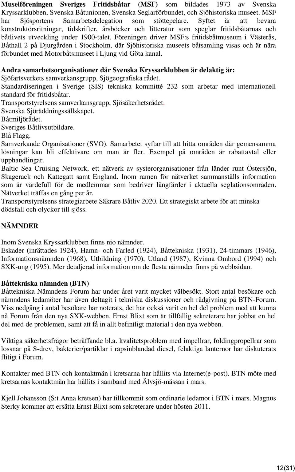 Syftet är att bevara konstruktörsritningar, tidskrifter, årsböcker och litteratur som speglar fritidsbåtarnas och båtlivets utveckling under 1900-talet.