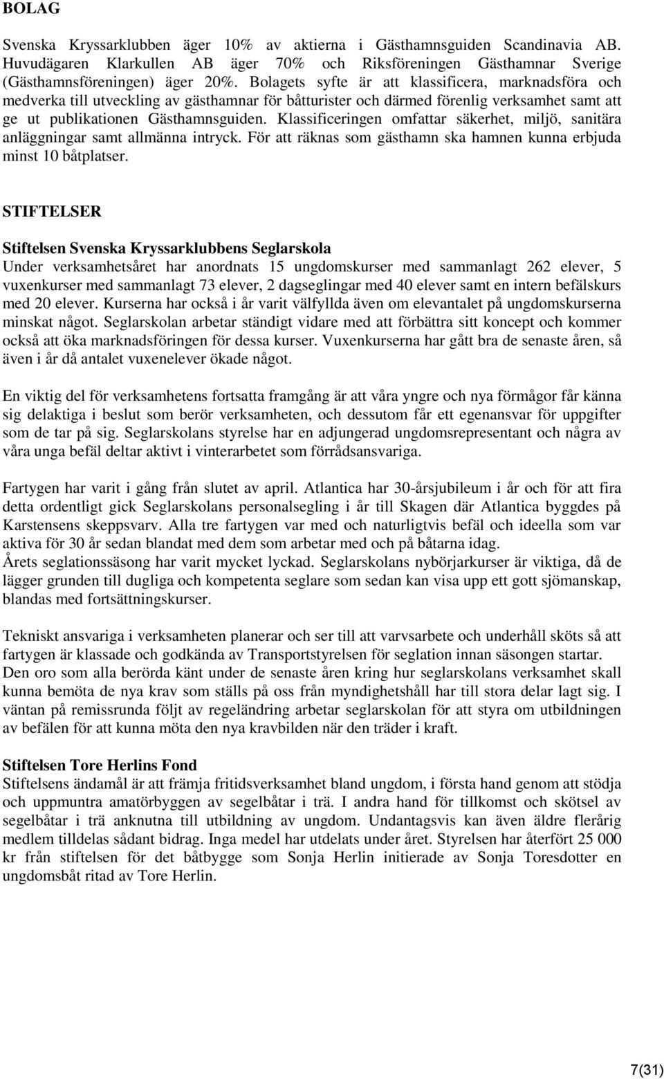 Klassificeringen omfattar säkerhet, miljö, sanitära anläggningar samt allmänna intryck. För att räknas som gästhamn ska hamnen kunna erbjuda minst 10 båtplatser.