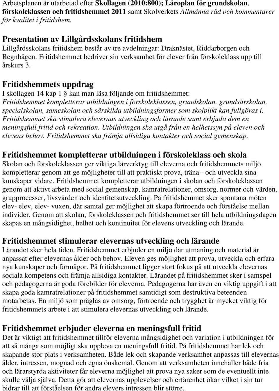 Fritidshemmet bedriver sin verksamhet för elever från förskoleklass upp till årskurs 3.