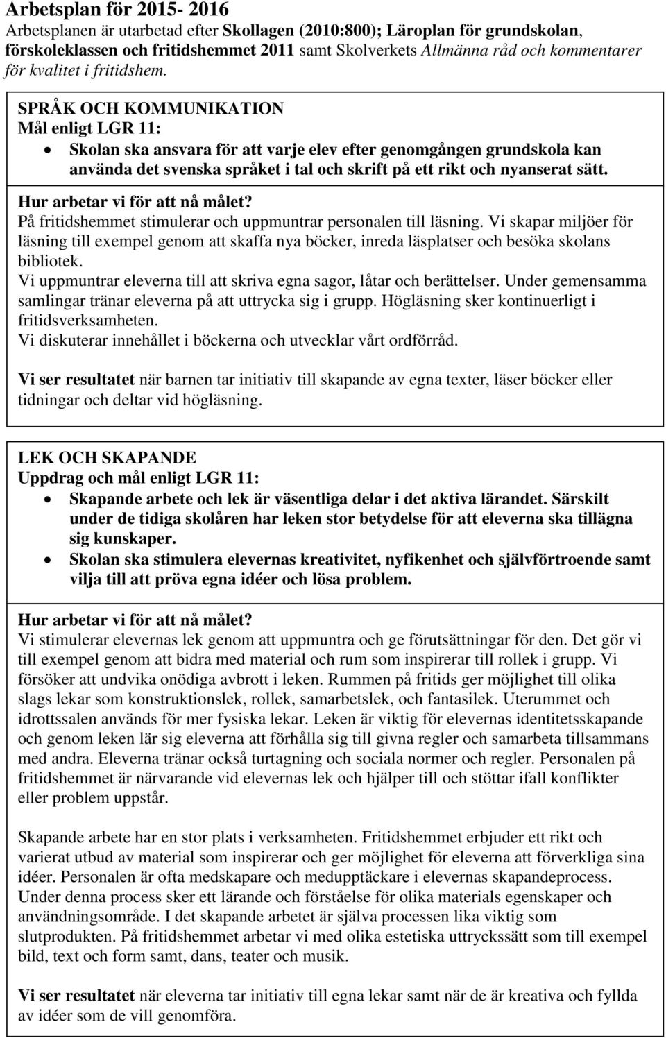 SPRÅK OCH KOMMUNIKATION Mål enligt LGR 11: Skolan ska ansvara för att varje elev efter genomgången grundskola kan använda det svenska språket i tal och skrift på ett rikt och nyanserat sätt.